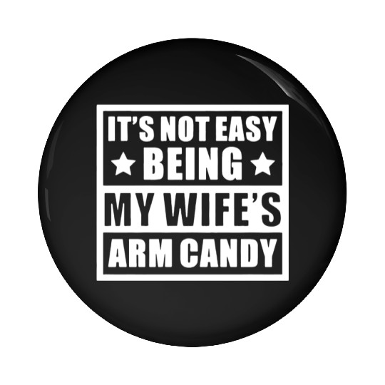It s Not Easy Being My Wife s Arm Candy Pin Buttons