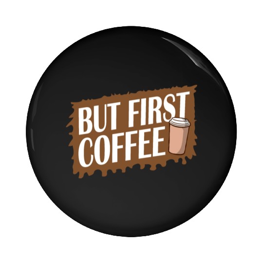 But First Coffee Funny Addicted Caffeine Lover Pin Buttons
