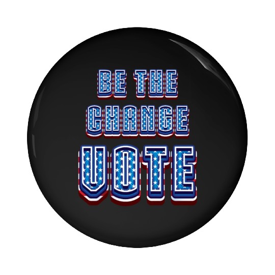 Be The Change Vote - 2024 Election Pin Buttons