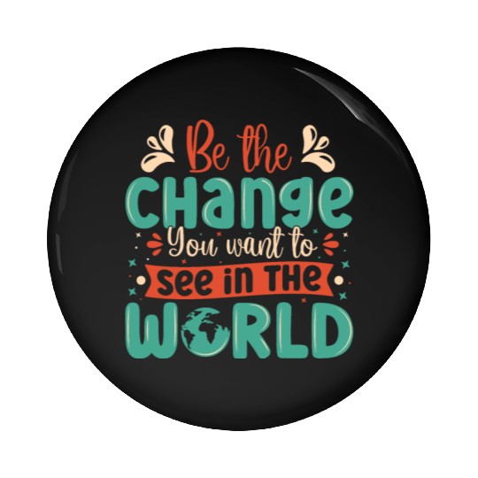 Be the change you wish to see in the world quote Pin Buttons
