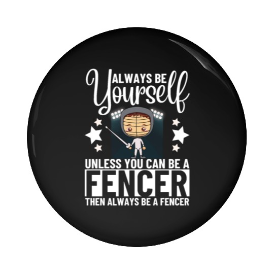 Fencing Always Be Yourself Unless You Can Be A Pin Buttons