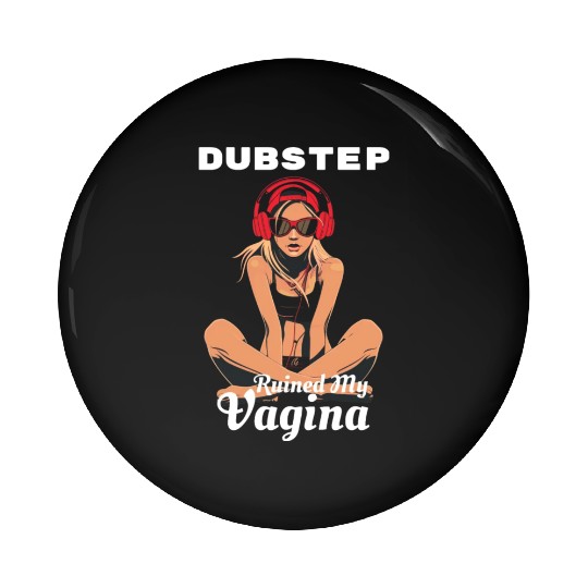 Dubstep Ruined My Vagina Funny Festival Pin Buttons