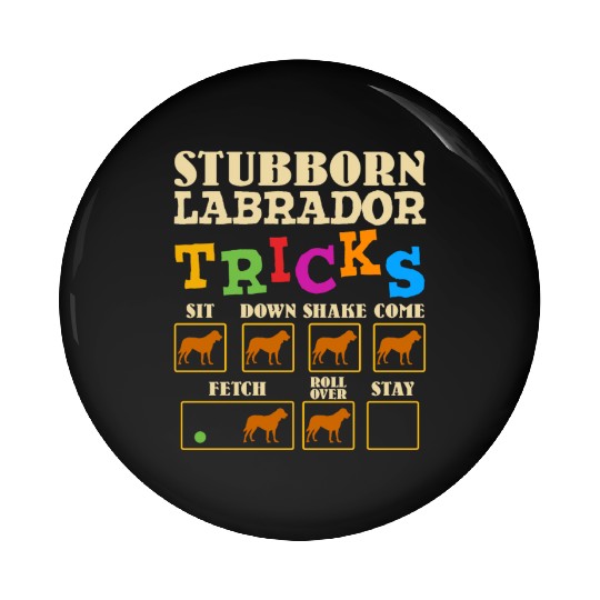 Labrador Owner STUBBORN LABRADOR TRICKS Funny Pin Buttons