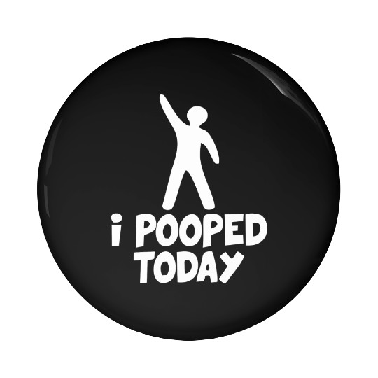 I Pooped Today Pin Buttons