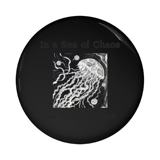 In a sea of chaos be the jellyfish relatable quote Pin Buttons