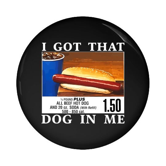 I Got That Dog In Me Funny Hot Dogs Pin Buttons