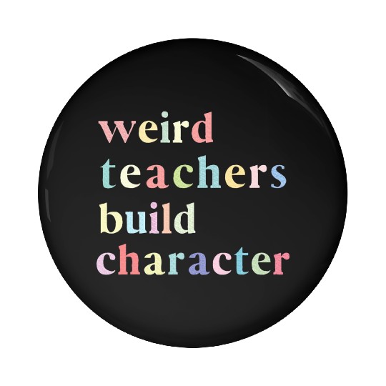 Funny Quote Weird Teachers Build Character Teacher Pin Buttons
