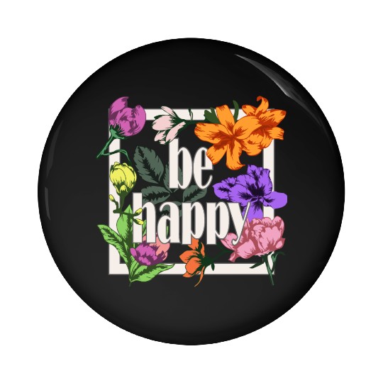 Be Happy greeting on blooming garden flowers Pin Buttons