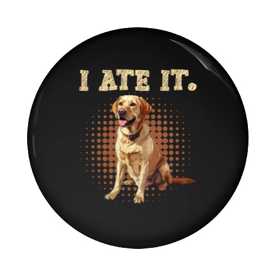 Labrador Hungry I ATE IT. Labrador Dog Owners Pin Buttons