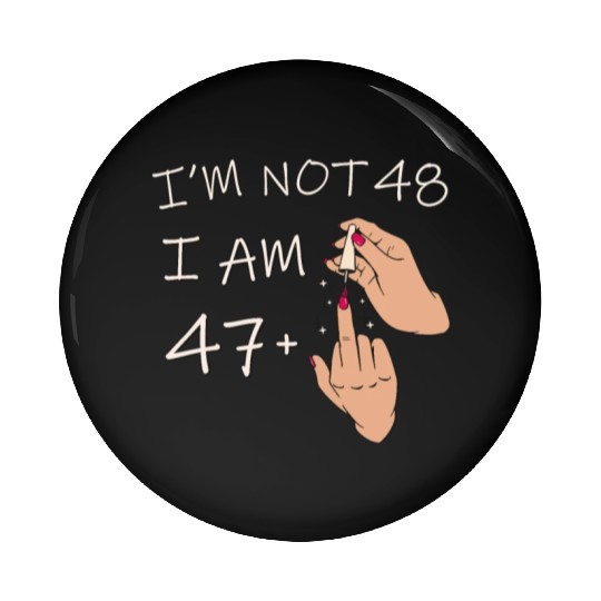 Im Not 48, I Am 47 Plus 1 Middle Finger, 48th Pin Buttons
