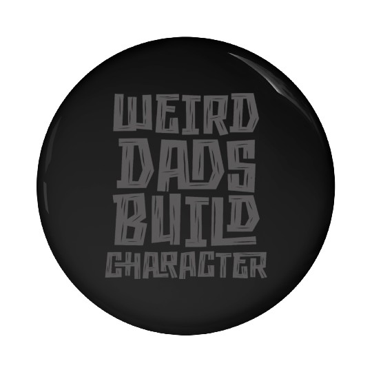 Weird Dads Build Character Funny Dad Pin Buttons