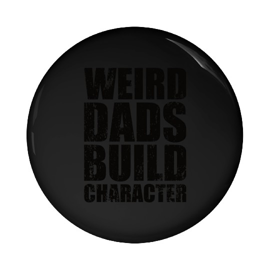 Weird Dads Build Character Funny Dad Pin Buttons