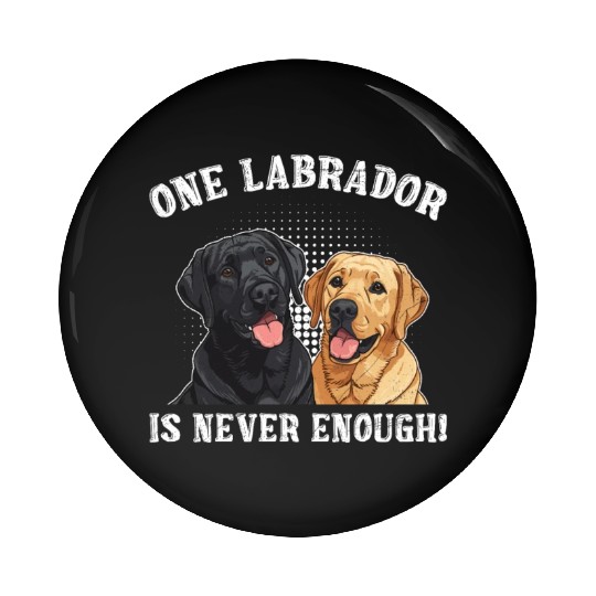 Labrador Lover ONE LABRADOR IS NEVER ENOUGH Pin Buttons