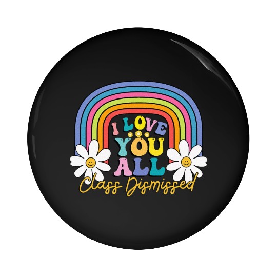 I Love You All Class Dismissed Last Day Of School Pin Buttons