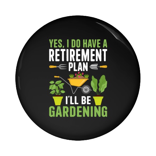 YES, I DO HAVE A RETIREMENT PLAN I'LL BE GARDENING Pin Buttons