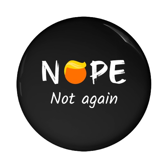 Anti-Trump - Nope, Not Again II Pin Buttons