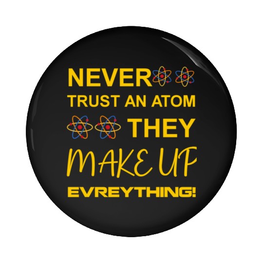 Never trust an atom, they make up everything Pin Buttons