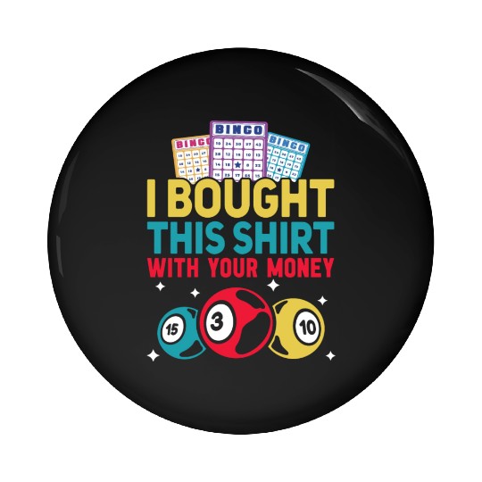 I Bought This With Your Money Bingo Pin Buttons
