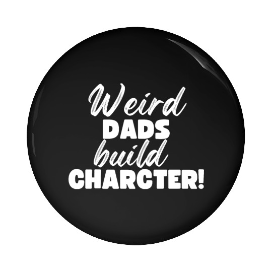 Weird Dads Build Character Funny Dad Pin Buttons