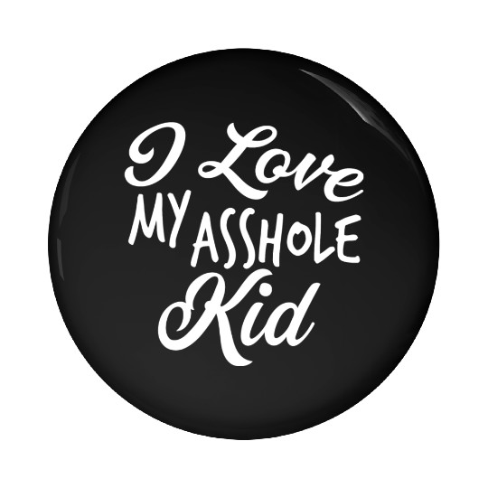 I Love My Asshole Kid Pin Buttons