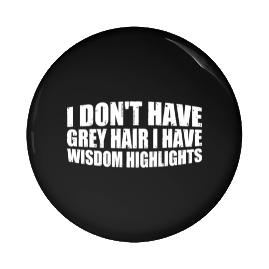 I Don't Have Grey Hair I Have Wisdom Highlights 4 Pin Buttons