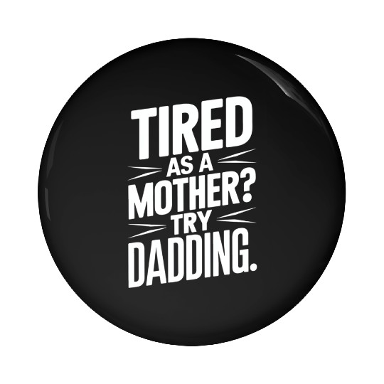 Tired As A Mother Try Dadding Pin Buttons
