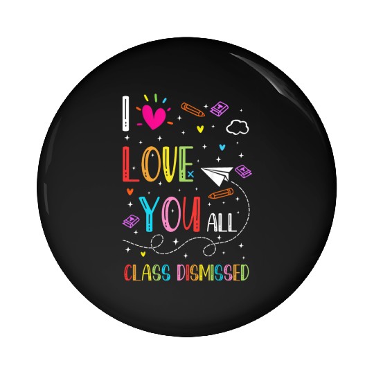 I Love You all Class Dismissed Tshirt0 Pin Buttons