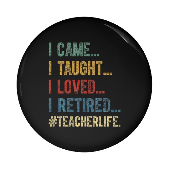 I Came I Taught I Loved I Retired Teacher Pin Buttons