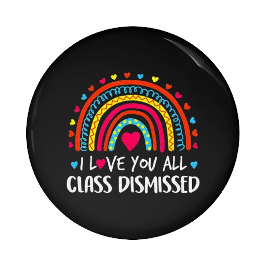 I Love You All Class Dismissed Last Day Pin Buttons