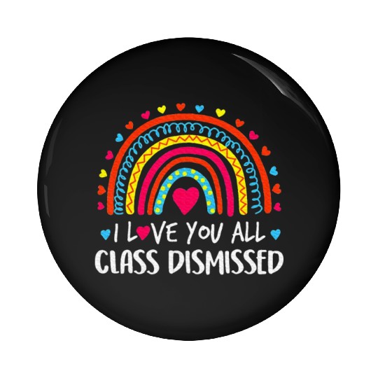 I Love You All Class Dismissed Last Day Pin Buttons