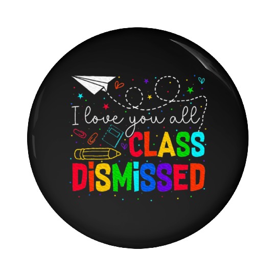 I Love You All Class Dismissed Last Day Of School Pin Buttons