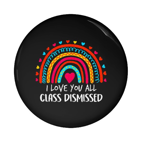I Love You All Class Dismissed Last Day Of School Pin Buttons
