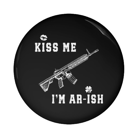 Kiss Me I'm AR ish St Patricks Day Irish Gun Men Pin Buttons