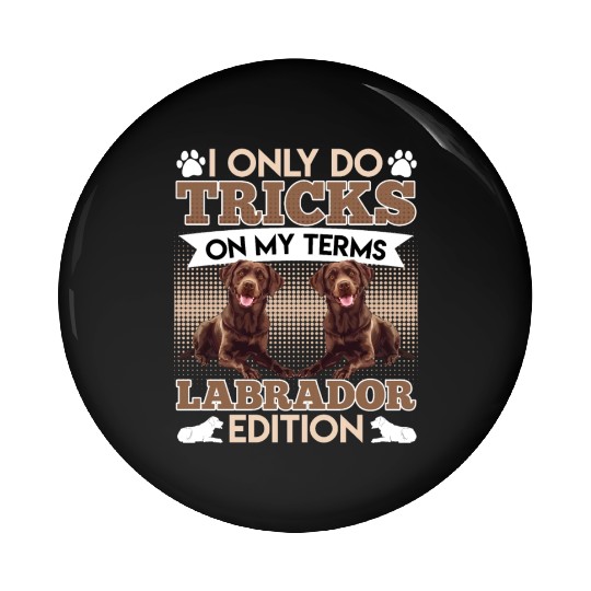 CHocolate Labrador I DO TRICKS ON MY TERMS Pin Buttons