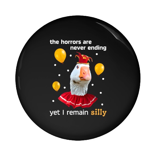 Silly Goose The Horrors Are Never Ending Yet I Pin Buttons
