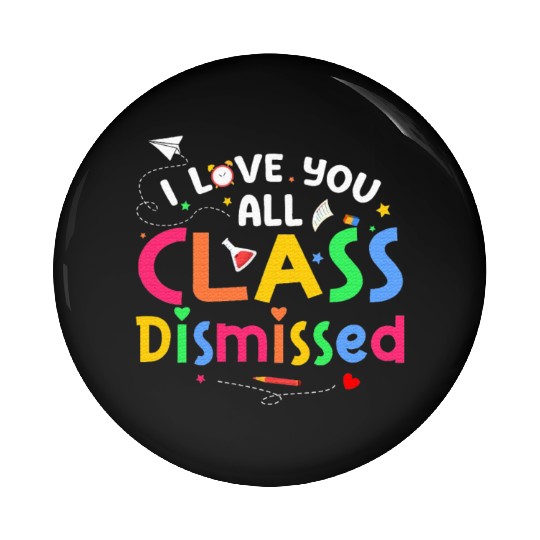 Last Day of School I Love You All Class Dismissed Pin Buttons