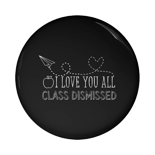 Class Dismissed Last Day School Pin Buttons