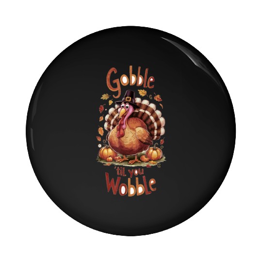 Gobble til You Wobble Thanksgiving Pin Buttons