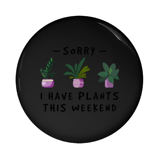 Sorry I Have Plants This Weekend T Gardener Gifts Pin Buttons