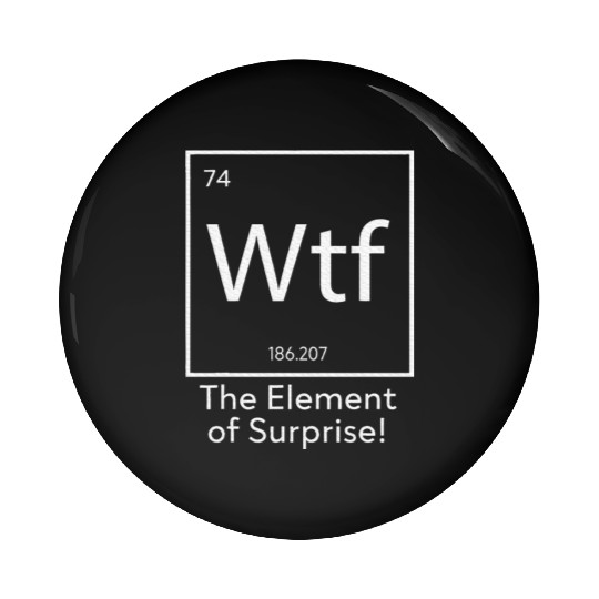 WTF The Element of Surprise Funny Science Pin Buttons
