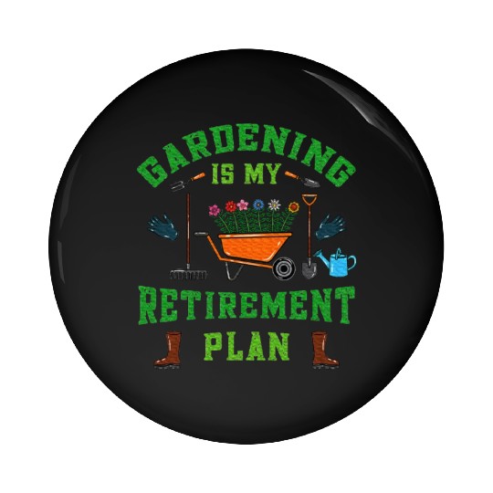 Gardening is My Retirement Plan Retired Gardener Pin Buttons