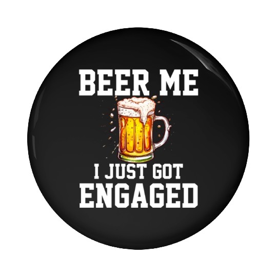 Beer Me I Just Got Engaged, engagement Pin Buttons