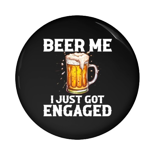 Beer Me I Just Got Engaged, engagement Pin Buttons