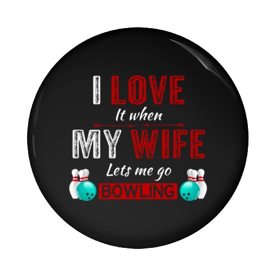 I love it when my wife lets me go bowling Pin Buttons