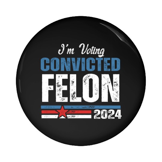 I'm Voting For The Convicted Felon 2024 Pin Buttons