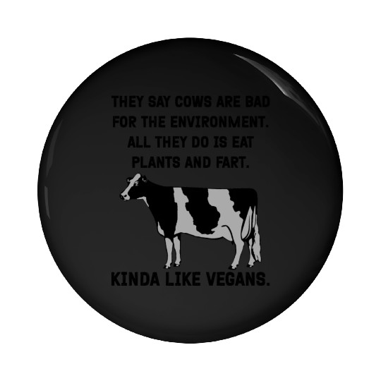 They say cows are bad for the environment. All Pin Buttons