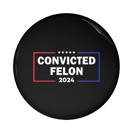 convicted felon 2024 Pin Buttons