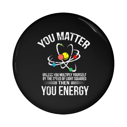 You Matter You Energy Funny Science Geek Nerd Gift Pin Buttons