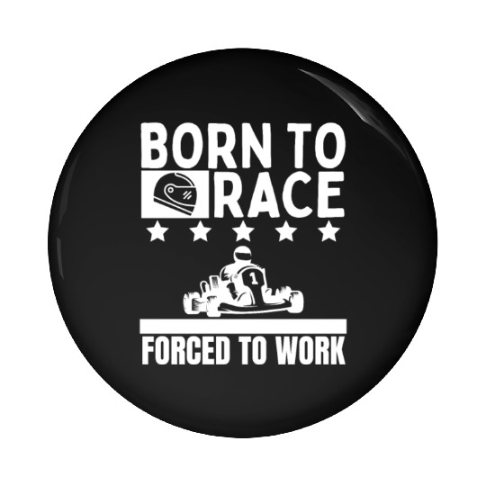 Born to Race Forced To Work Funny Go Kart Pin Buttons