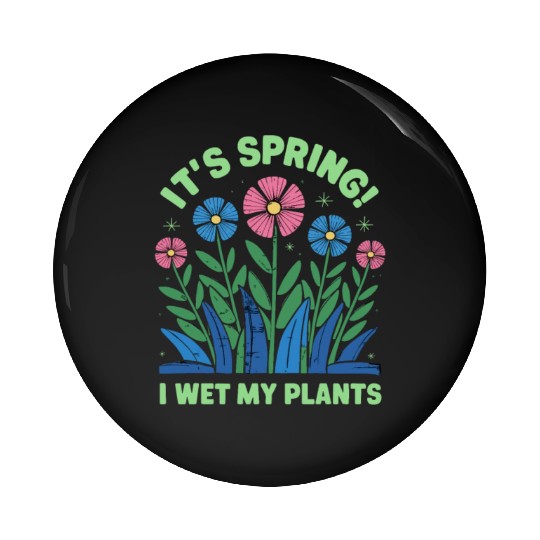 It's Spring I'm So Excited I Wet My Plants Pin Buttons